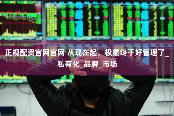 正规配资官网官网 从现在起，极氪终于好管理了_私有化_品牌_市场